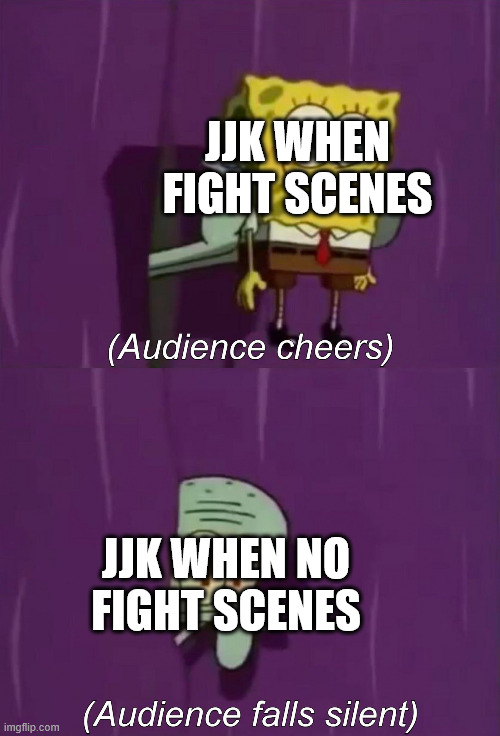 my biggest complaint about JJK and the reason i dropped it (if someone still enjoys it i'm okay with it) | JJK WHEN FIGHT SCENES; JJK WHEN NO FIGHT SCENES | image tagged in audience falls silent spongebob,memes,anime meme,jujutsu kaisen | made w/ Imgflip meme maker