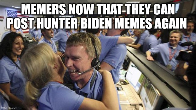 Hunter Biden memes | MEMERS NOW THAT THEY CAN POST HUNTER BIDEN MEMES AGAIN | image tagged in nasa employee hugging,hunter biden | made w/ Imgflip meme maker
