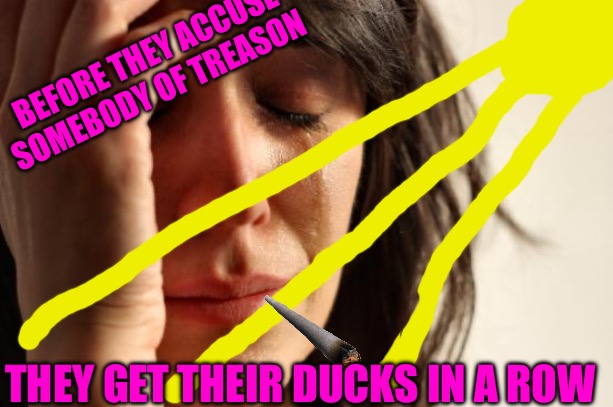 Uranus Exposed | BEFORE THEY ACCUSE SOMEBODY OF TREASON; THEY GET THEIR DUCKS IN A ROW | image tagged in political meme,political memes,cucks,obama,treason,government corruption | made w/ Imgflip meme maker