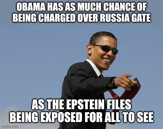 Art of distraction | OBAMA HAS AS MUCH CHANCE OF BEING CHARGED OVER RUSSIA GATE; AS THE EPSTEIN FILES BEING EXPOSED FOR ALL TO SEE | image tagged in memes,cool obama | made w/ Imgflip meme maker