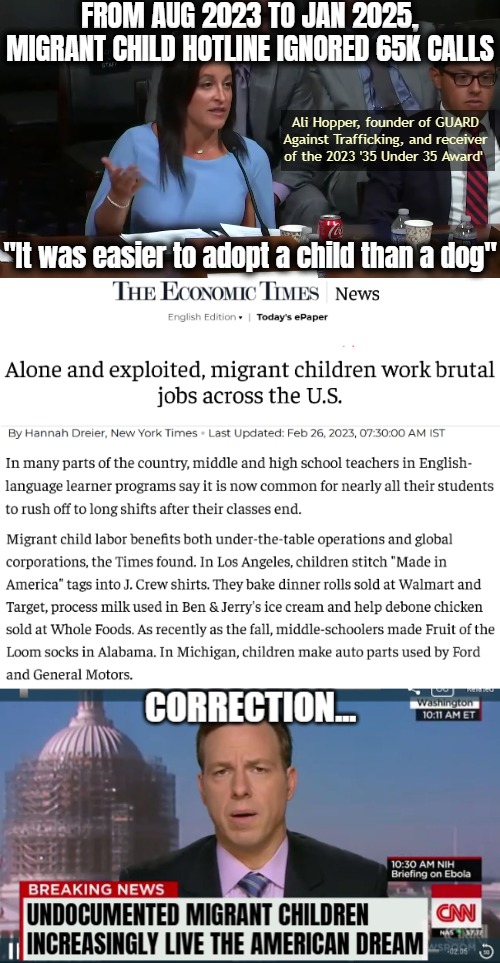 FROM AUG 2023 TO JAN 2025, MIGRANT CHILD HOTLINE IGNORED 65K CALLS; Ali Hopper, founder of GUARD Against Trafficking, and receiver of the 2023 '35 Under 35 Award'; "It was easier to adopt a child than a dog" | image tagged in illegal immigration,child labor,cnn breaking news template,american politics | made w/ Imgflip meme maker