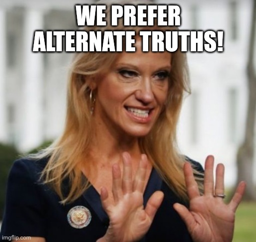 Evil Kelly Ann Conway | WE PREFER ALTERNATE TRUTHS! | image tagged in evil kelly ann conway | made w/ Imgflip meme maker