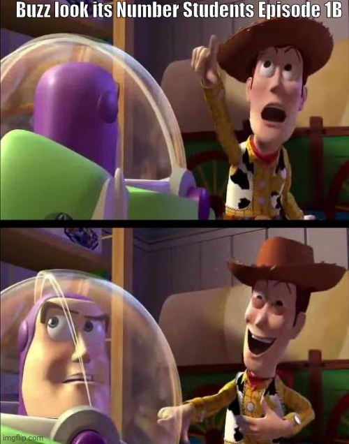 Number students meme | Buzz look its Number Students Episode 1B | image tagged in buzz look | made w/ Imgflip meme maker