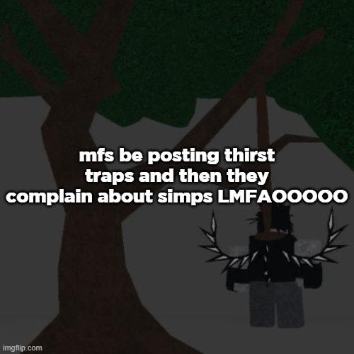 i hate myself | mfs be posting thirst traps and then they complain about simps LMFAOOOOO | image tagged in two time killing themself | made w/ Imgflip meme maker
