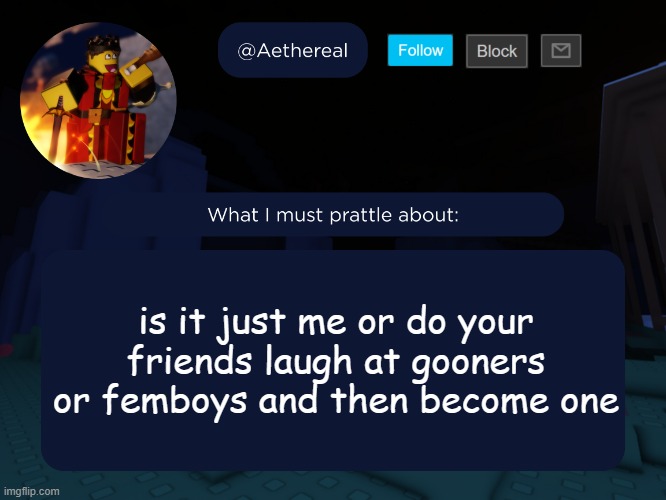 aethereal's forsaken template | is it just me or do your friends laugh at gooners or femboys and then become one | image tagged in aethereal's forsaken template | made w/ Imgflip meme maker