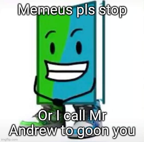 ‎ | Memeus pls stop; Or I call Mr Andrew to goon you | made w/ Imgflip meme maker