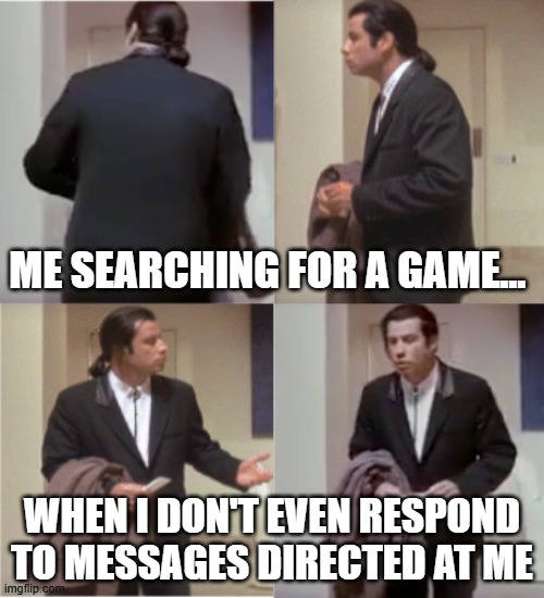 Online League Gamers | ME SEARCHING FOR A GAME... WHEN I DON'T EVEN RESPOND TO MESSAGES DIRECTED AT ME | image tagged in confused travolta,gamers,online,league,members | made w/ Imgflip meme maker