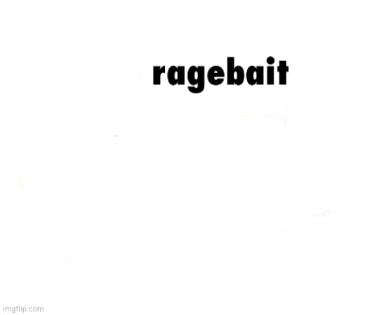 pretend this image is obvious ragebait | image tagged in pretend this image is obvious ragebait | made w/ Imgflip meme maker