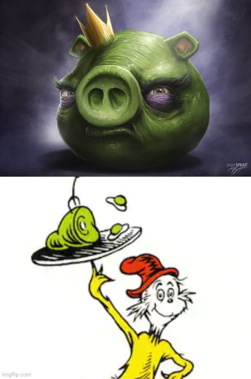 image tagged in angry birds realistic king pig,dr suess green eggs and ham dood | made w/ Imgflip meme maker