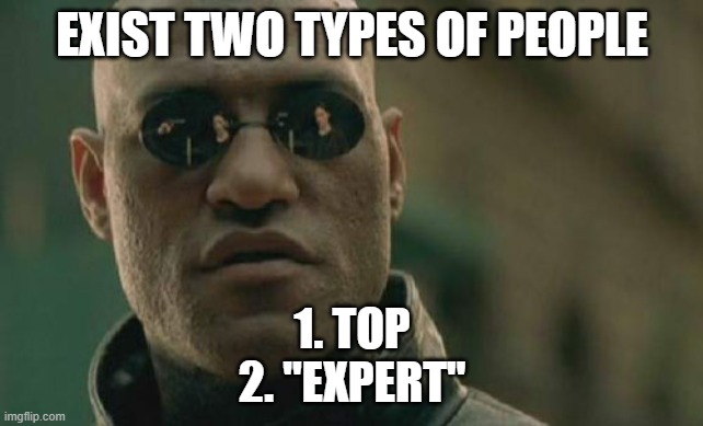 exist two types of people in this circle | EXIST TWO TYPES OF PEOPLE; 1. TOP
2. "EXPERT" | image tagged in memes,matrix morpheus | made w/ Imgflip meme maker