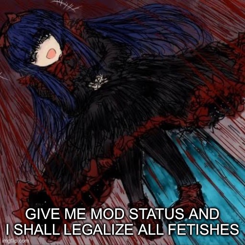 GIVE ME MOD STATUS RAAAAAH | GIVE ME MOD STATUS AND I SHALL LEGALIZE ALL FETISHES | image tagged in mabel | made w/ Imgflip meme maker