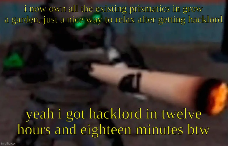 i needed it as a break from my mental suffering | i now own all the existing prismatics in grow a garden, just a nice way to relax after getting hacklord; yeah i got hacklord in twelve hours and eighteen minutes btw | image tagged in weed combine | made w/ Imgflip meme maker