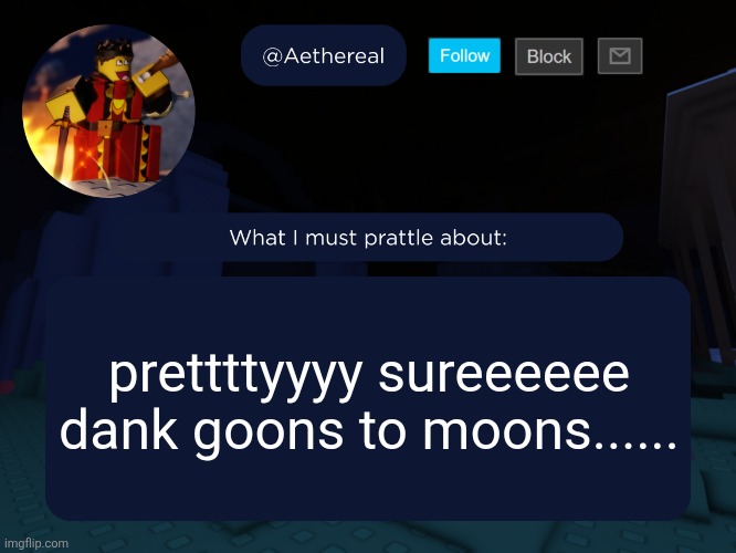 aethereal's forsaken template | prettttyyyy sureeeeee dank goons to moons...... | image tagged in aethereal's forsaken template | made w/ Imgflip meme maker