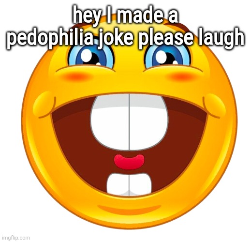 buck tooth smile | hey I made a pedophilia joke please laugh | image tagged in buck tooth smile | made w/ Imgflip meme maker