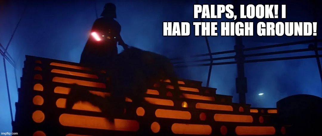 Darth High Ground | PALPS, LOOK! I HAD THE HIGH GROUND! | image tagged in star wars,darth vader luke skywalker | made w/ Imgflip meme maker
