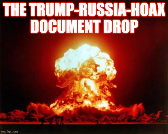 Ka-boom | THE TRUMP-RUSSIA-HOAX DOCUMENT DROP | image tagged in memes,nuclear explosion | made w/ Imgflip meme maker