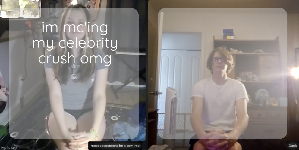 moons and dank temp | im mc'ing my celebrity crush omg | image tagged in moons and dank temp | made w/ Imgflip meme maker