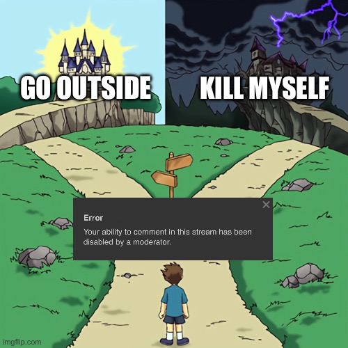 two castles | GO OUTSIDE; KILL MYSELF | image tagged in two castles | made w/ Imgflip meme maker