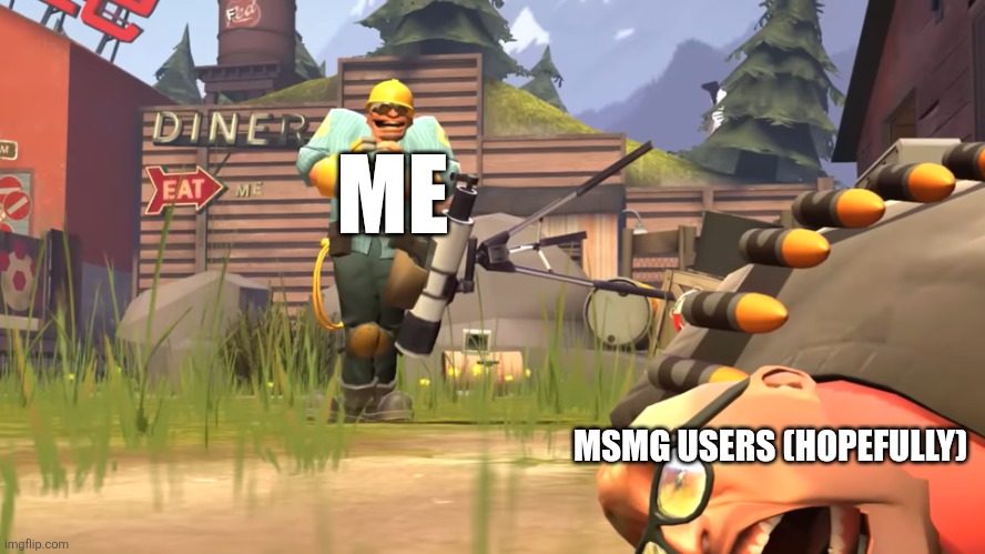 I'm alive and fine ill explain in comments | ME; MSMG USERS (HOPEFULLY) | image tagged in who killed heavy | made w/ Imgflip meme maker
