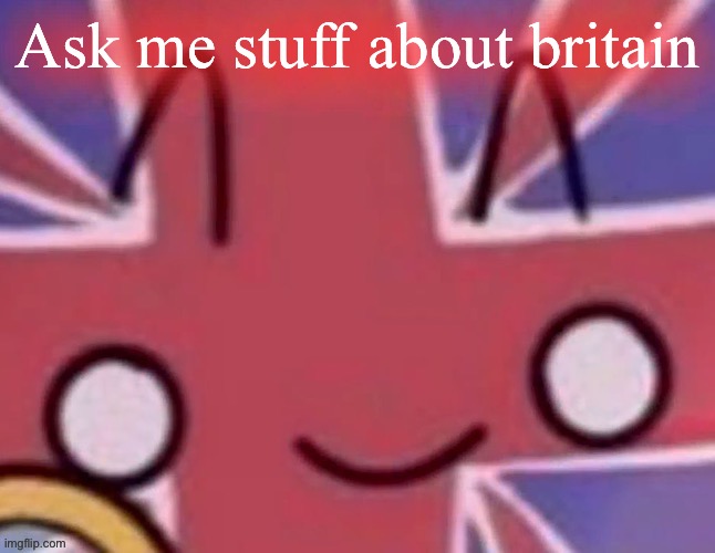 Britain | Ask me stuff about britain | image tagged in britain | made w/ Imgflip meme maker