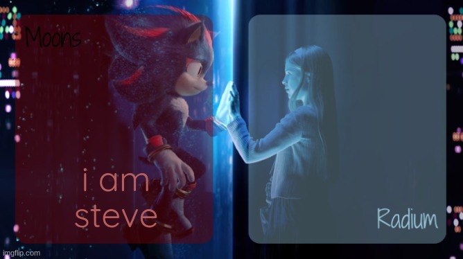moons and radium - shadow n maria temp | i am steve | image tagged in moons and radium - shadow n maria temp | made w/ Imgflip meme maker