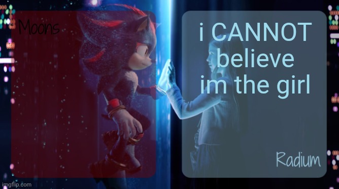 moons and radium - shadow n maria temp | i CANNOT believe im the girl | image tagged in moons and radium - shadow n maria temp | made w/ Imgflip meme maker