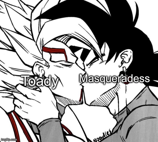 Evil dbz sequel yaoi | Masqueradess; Toady | image tagged in evil dbz sequel yaoi,msmg | made w/ Imgflip meme maker