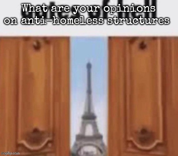 The gates of hell | What are your opinions on anti-homeless structures | image tagged in the gates of hell | made w/ Imgflip meme maker