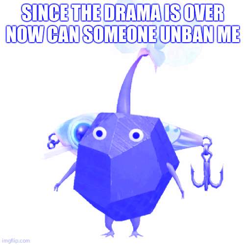 Fishing bait rock pikmin | SINCE THE DRAMA IS OVER NOW CAN SOMEONE UNBAN ME | image tagged in fishing bait rock pikmin | made w/ Imgflip meme maker