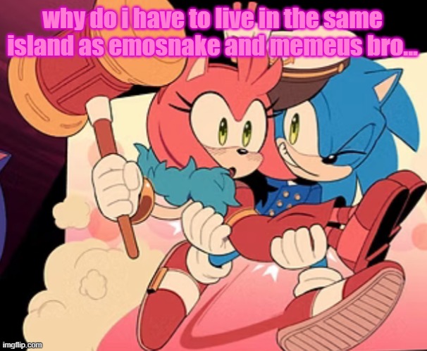 i need to move | why do i have to live in the same island as emosnake and memeus bro... | image tagged in sonic bridal carry | made w/ Imgflip meme maker