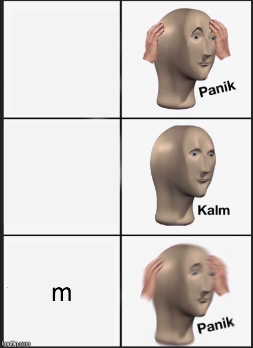 Panik Kalm Panik Meme | m | image tagged in memes,panik kalm panik | made w/ Imgflip meme maker