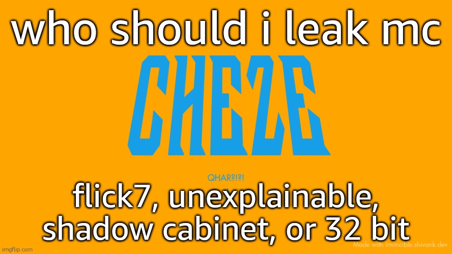 awful wording but idc | who should i leak mc; flick7, unexplainable, shadow cabinet, or 32 bit | image tagged in cheze titlecard | made w/ Imgflip meme maker