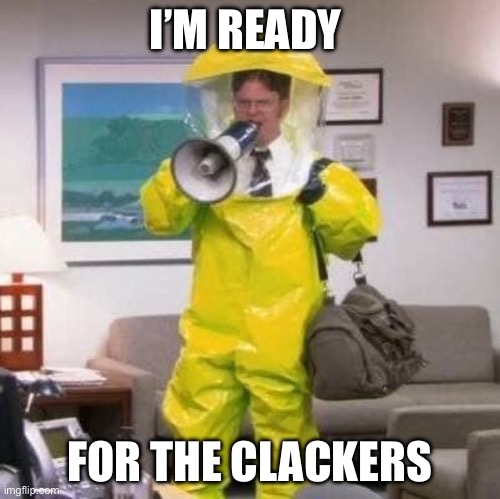 Hazard suit | I’M READY; FOR THE CLACKERS | image tagged in hazard suit | made w/ Imgflip meme maker