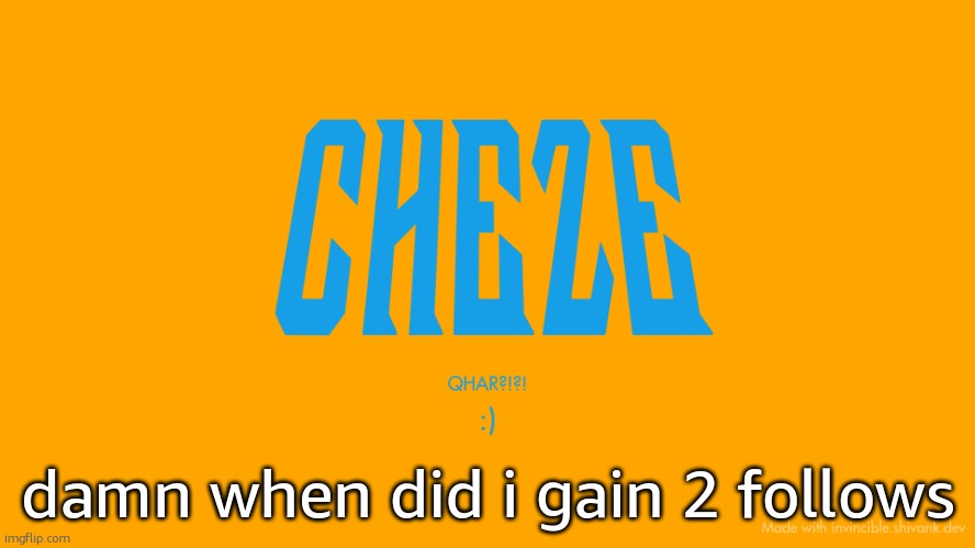 Cheze Titlecard | damn when did i gain 2 follows | image tagged in cheze titlecard | made w/ Imgflip meme maker
