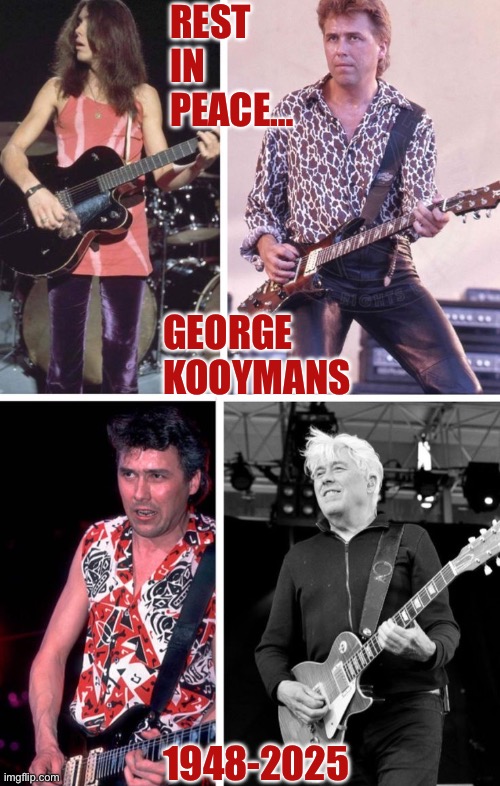 R.I.P. to the longtime leader of Golden Earring… | REST
IN
PEACE…; GEORGE 
KOOYMANS; 1948-2025 | image tagged in hard rock,golden earring,george kooymans,tribute,rest in peace | made w/ Imgflip meme maker