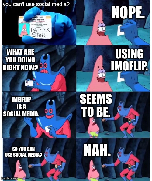 patrick not my wallet | you can't use social media? NOPE. WHAT ARE YOU DOING RIGHT NOW? USING IMGFLIP. IMGFLIP IS A SOCIAL MEDIA. SEEMS TO BE. SO YOU CAN USE SOCIAL | image tagged in patrick not my wallet | made w/ Imgflip meme maker