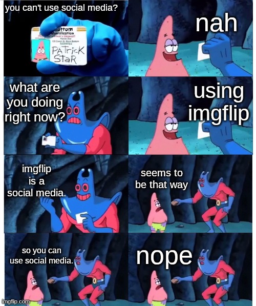 patrick not my wallet | nah; you can't use social media? what are you doing right now? using imgflip; imgflip is a social media. seems to be that way; nope; so you can use social media. | image tagged in patrick not my wallet | made w/ Imgflip meme maker