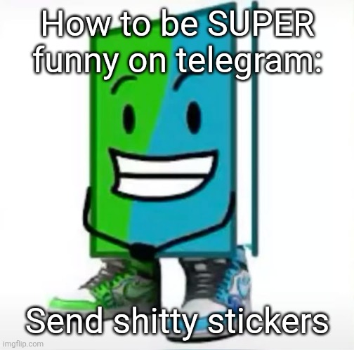 ‎ | How to be SUPER funny on telegram:; Send shitty stickers | made w/ Imgflip meme maker