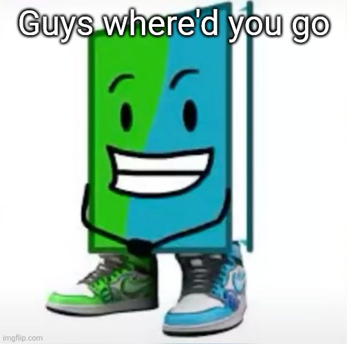 ‎ | Guys where'd you go | made w/ Imgflip meme maker