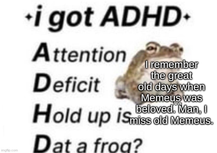 is dat a forg??? ?? | I remember the great old days when Memeus was beloved. Man, I miss old Memeus. | image tagged in is dat a forg | made w/ Imgflip meme maker