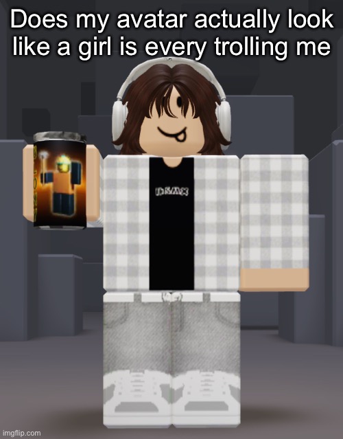 Does my avatar actually look like a girl is every trolling me | image tagged in msmg | made w/ Imgflip meme maker