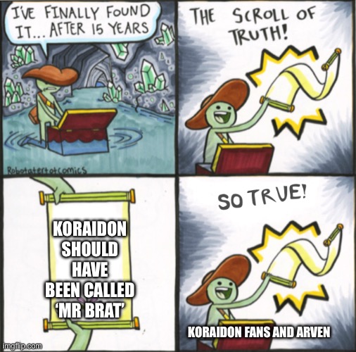Also true | KORAIDON SHOULD HAVE BEEN CALLED ‘MR BRAT’; KORAIDON FANS AND ARVEN | image tagged in the real scroll of truth,pokemon | made w/ Imgflip meme maker