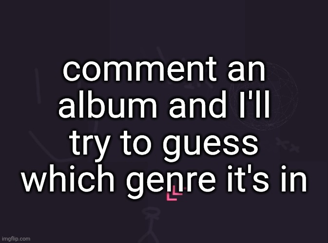 primarily an album cover | comment an album and I'll try to guess which genre it's in | image tagged in vik's image | made w/ Imgflip meme maker