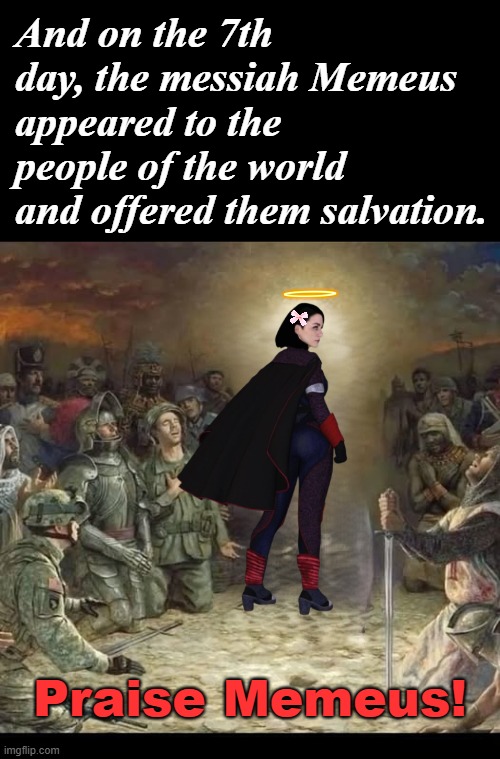 Praise be unto Memeus, for those who do not praise Memeus shall not find salvation. | And on the 7th day, the messiah Memeus appeared to the people of the world and offered them salvation. Praise Memeus! | image tagged in the messiah blank template,memeus | made w/ Imgflip meme maker