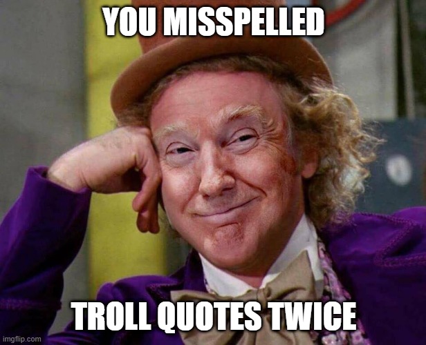 Donald Trump Willy Wonka | YOU MISSPELLED TROLL QUOTES TWICE | image tagged in donald trump willy wonka | made w/ Imgflip meme maker