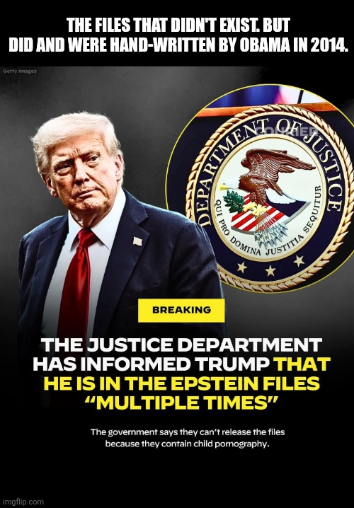 THE FILES THAT DIDN'T EXIST. BUT DID AND WERE HAND-WRITTEN BY OBAMA IN 2014. | made w/ Imgflip meme maker