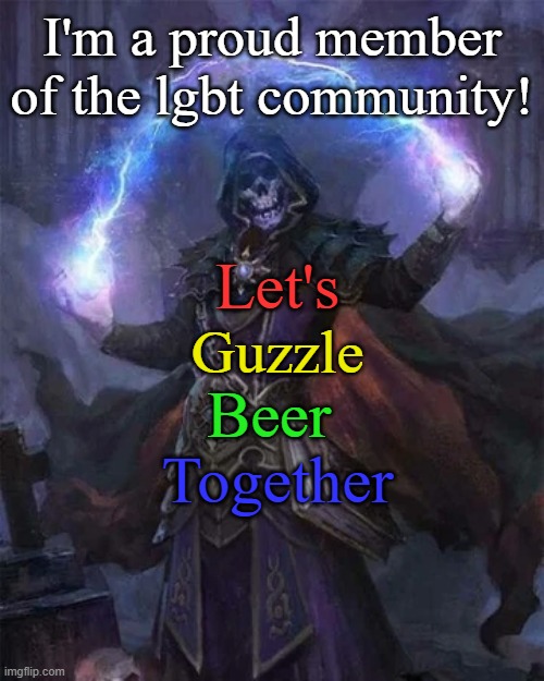 Beer | I'm a proud member of the lgbt community! Let's; Guzzle; Beer; Together | image tagged in cool badass crazy evil skeleton | made w/ Imgflip meme maker