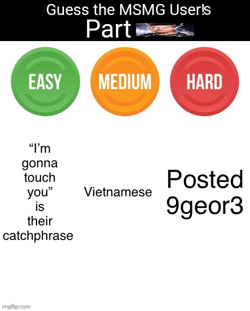 Guess The MSMG User | s; “I’m gonna touch you” is their catchphrase; Vietnamese; Posted 9geor3 | image tagged in guess the msmg user,msmg | made w/ Imgflip meme maker