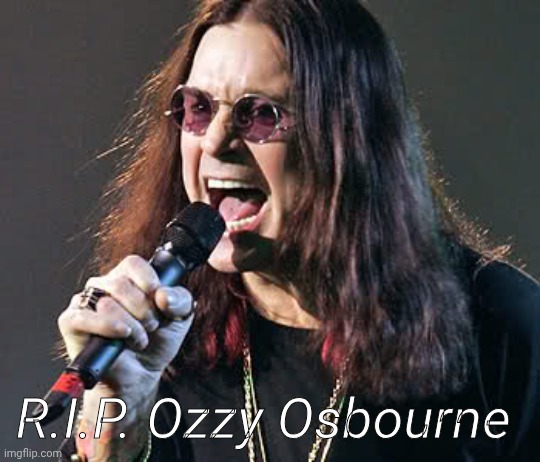 Ozzy singing | R.I.P. Ozzy Osbourne | image tagged in ozzy singing,rip,sad | made w/ Imgflip meme maker