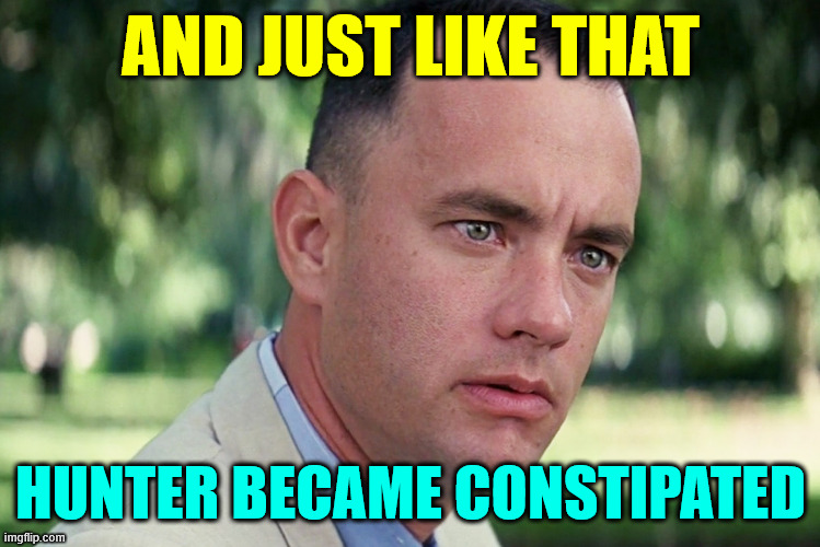 And Just Like That Meme | AND JUST LIKE THAT HUNTER BECAME CONSTIPATED | image tagged in memes,and just like that | made w/ Imgflip meme maker